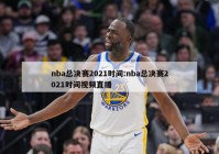 nba总决赛2021时间:nba总决赛2021时间视频直播