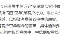 中信继续加空单！本周超百家公司减持，A股开户、银证转账暴增