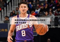 央视官宣复播nba:央视复播nba然后又停播 什么意思