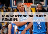 nba在线观看免费回放:nba在线观看免费回放直播吧