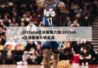 2015nba总决赛第六场:2015nba总决赛第六场高清