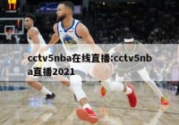 cctv5nba在线直播:cctv5nba直播2021